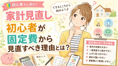 家計見直し初心者が固定費から見直すべき理由とは？